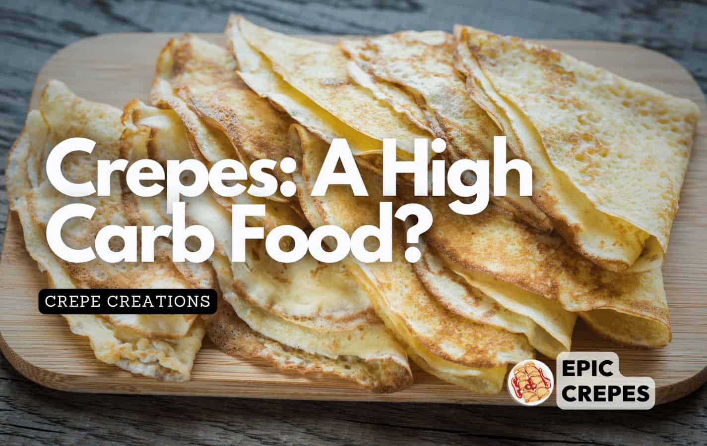 The Truth Revealed: How High in Carbs Are Crepes Really?