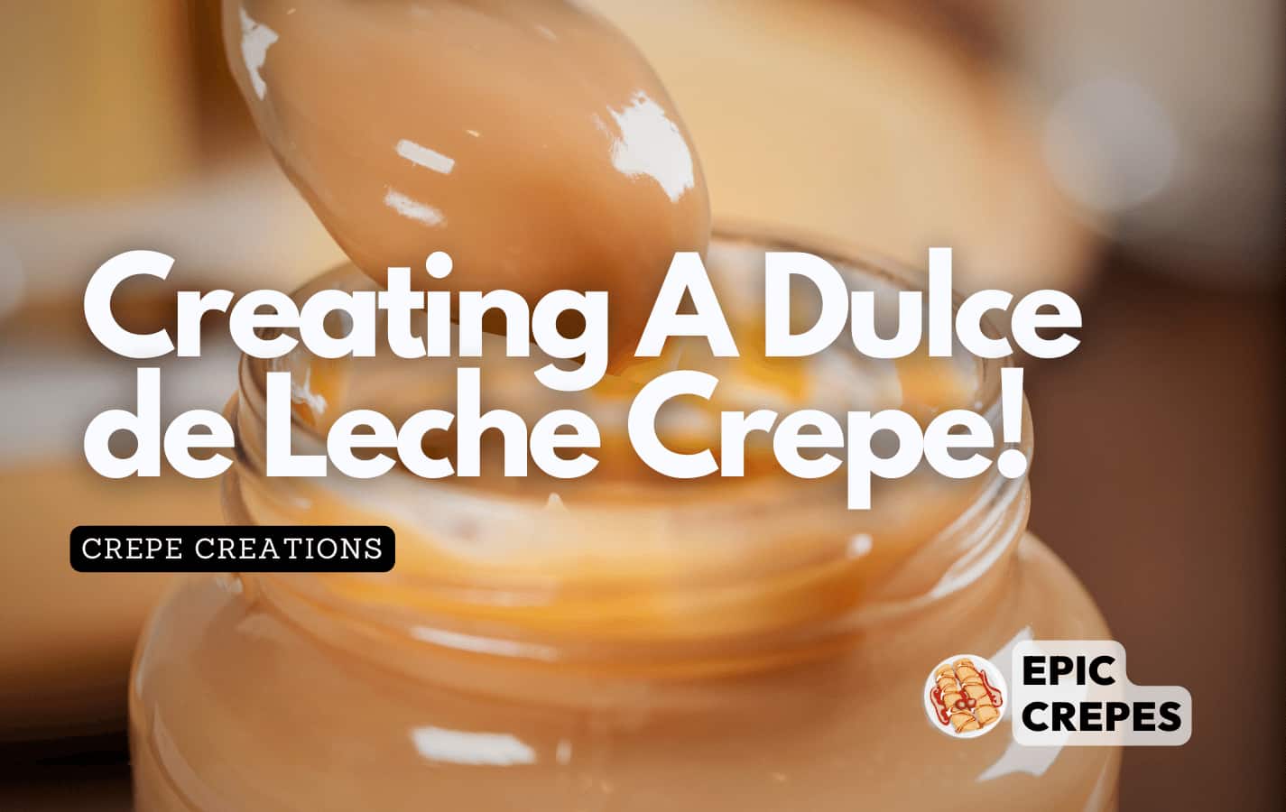 Sweet and Creamy Dulce de Leche Crepes: A Dessert Dream