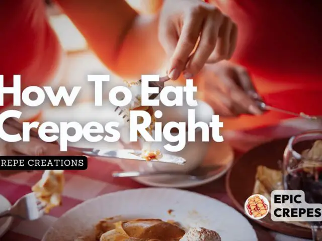 Experience French Cuisine: How to Properly Eat Crepes